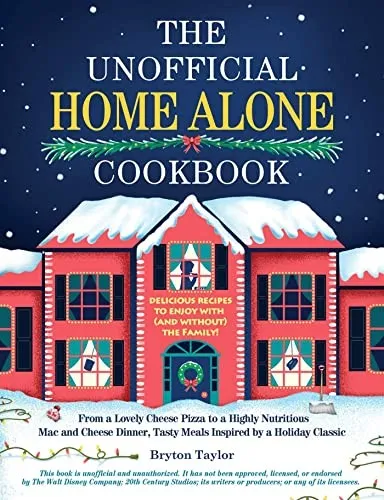 The Unofficial Home Alone Cookbook : From a "Lovely" Cheese Pizza to a "Highly Nutritious" Mac and Cheese Dinner, Tasty Meals Inspired by a Holiday Classic