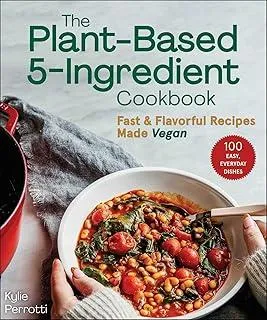 The Plant-Based 5-Ingredient Cookbook : Fast & Flavorful Recipes Made Vegan