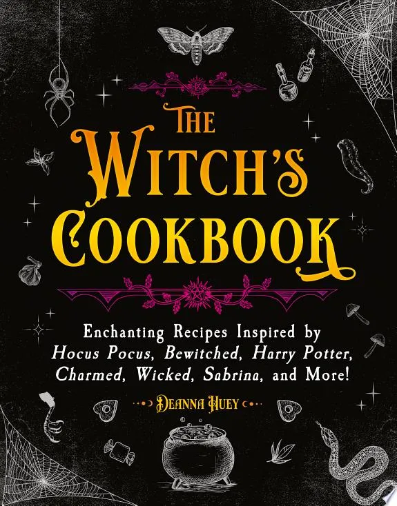 The Witch's Cookbook : Enchanting Recipes Inspired by Hocus Pocus, Bewitched, Harry Potter, Charmed, Wicked, Sabrina, and More!