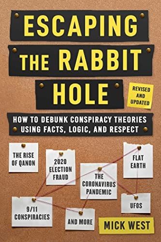 Escaping the Rabbit Hole : How to Debunk Conspiracy Theories Using Facts, Logic, and Respect (Revised and Updated - Includes Information about 2020 Election Fraud, The Coronavirus Pandemic, The Rise o