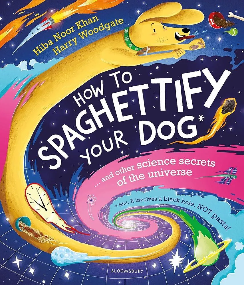 How To Spaghettify Your Dog : and other science secrets of the universe