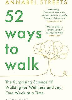 52 Ways to Walk : The Surprising Science of Walking for Wellness and Joy, One Week at a Time