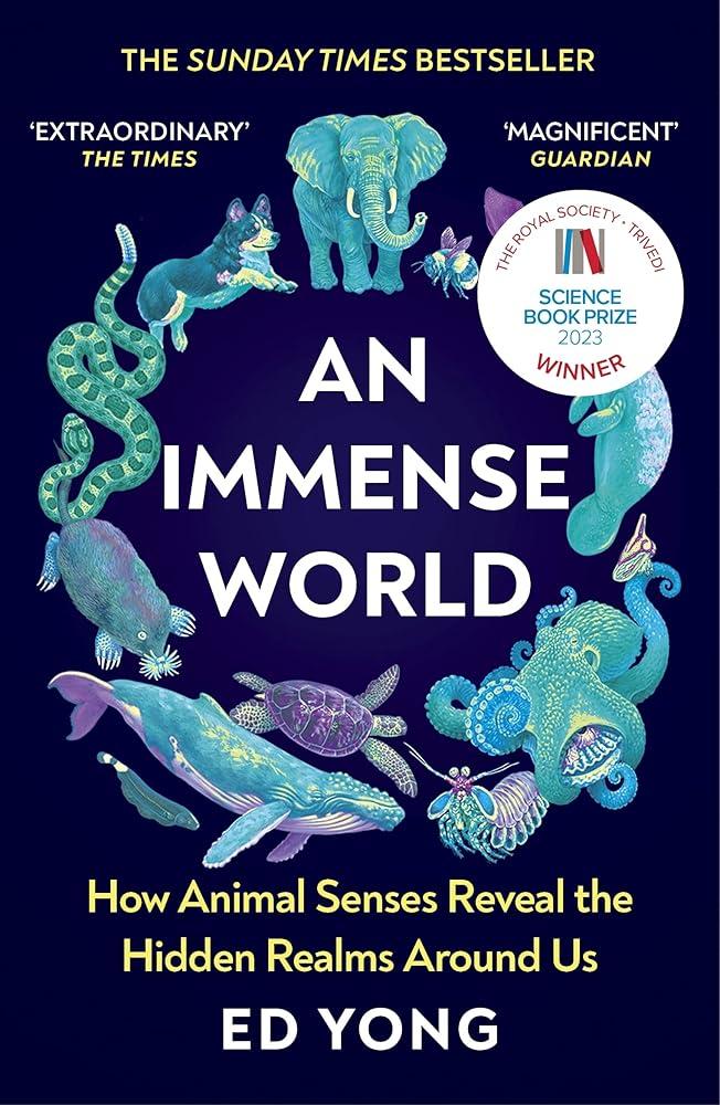 An Immense World : How Animal Senses Reveal the Hidden Realms Around Us