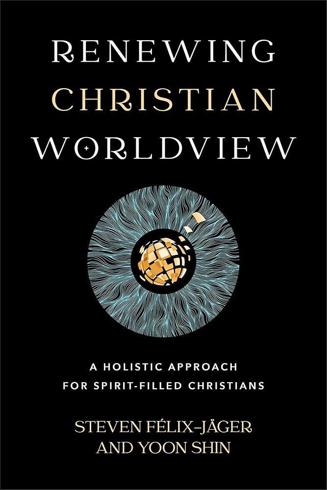 Renewing Christian Worldview – A Holistic Approach for Spirit–Filled Christians