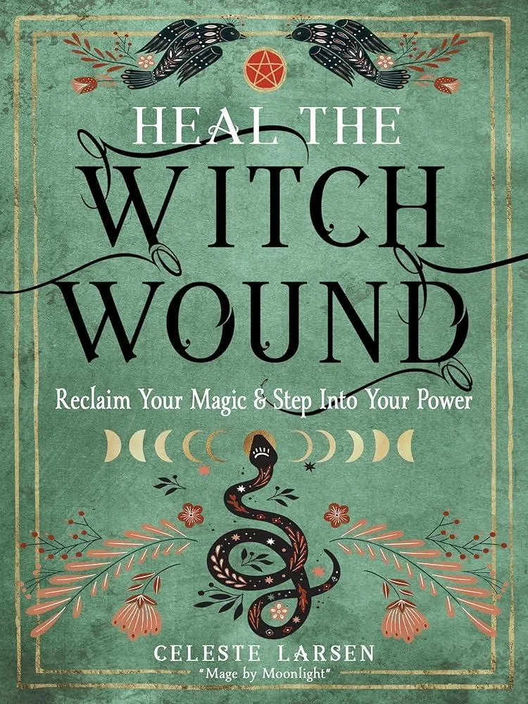 Heal the Witch Wound : Reclaim Your Magic and Step into Your Power