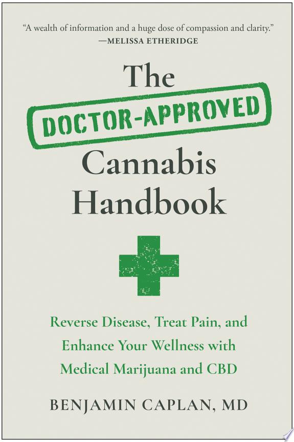 The Doctor-Approved Cannabis Handbook : Reverse Disease, Treat Pain, and Enhance Your Wellness with Medical Marijuana and CBD