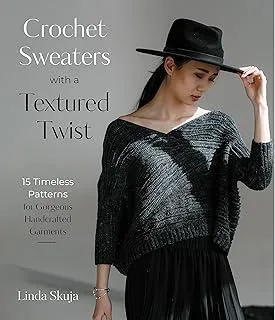 Crochet Sweaters with a Textured Twist : 15 Timeless Patterns for Gorgeous Handcrafted Garments