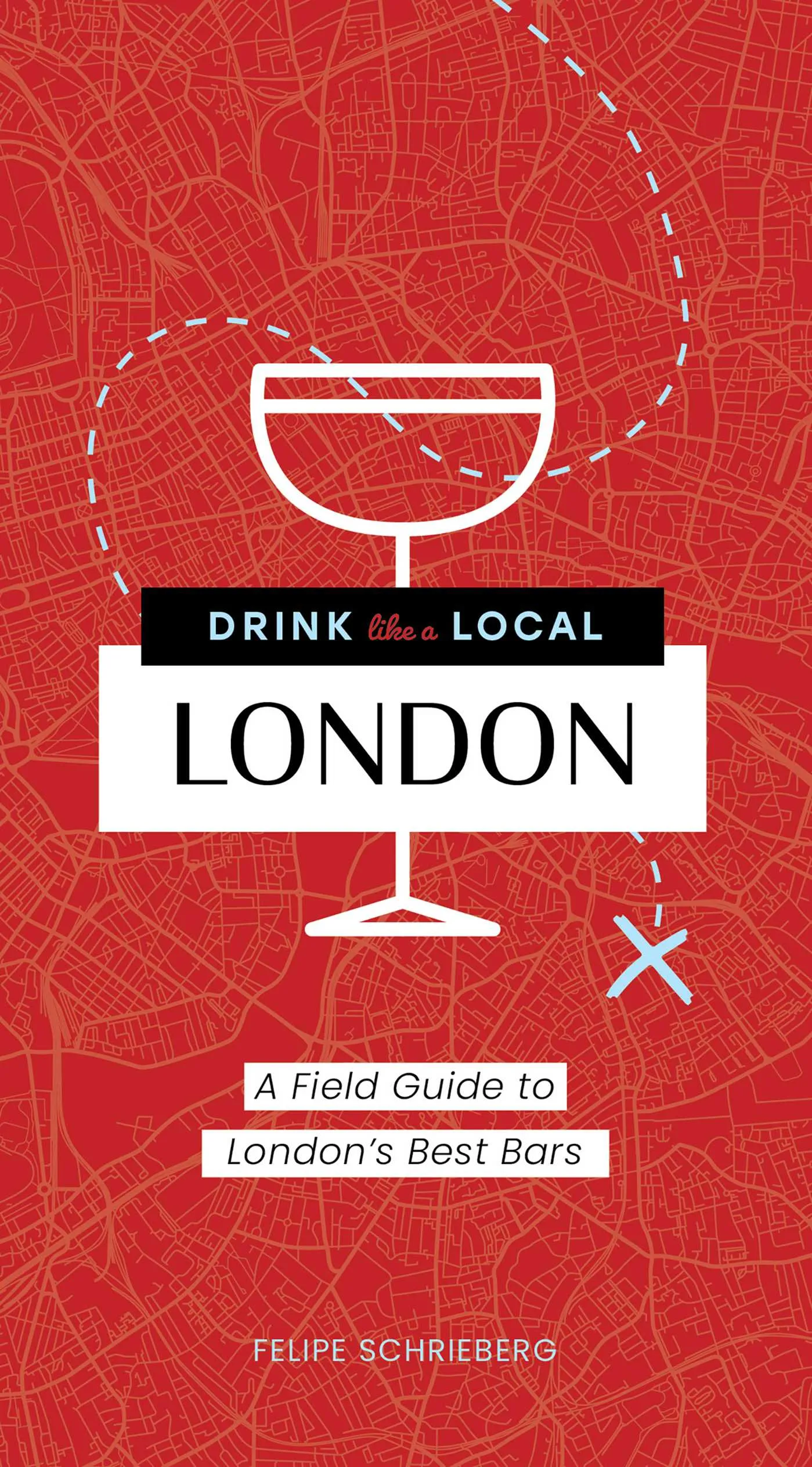 Drink Like a Local London : A Field Guide to London's Best Bars