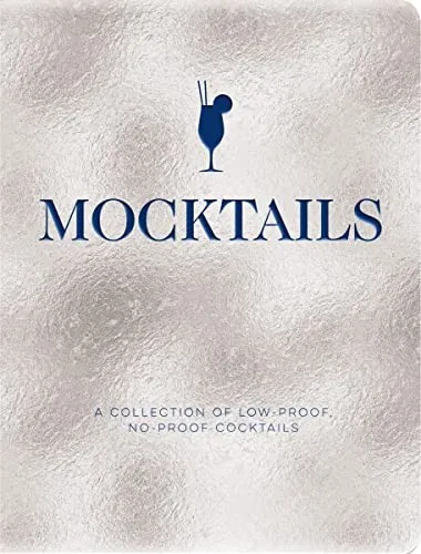 Mocktails : A Collection of Low-Proof, No-Proof Cocktails (Kid-Friendly And Non-Alcoholic Mocktail Recipes)