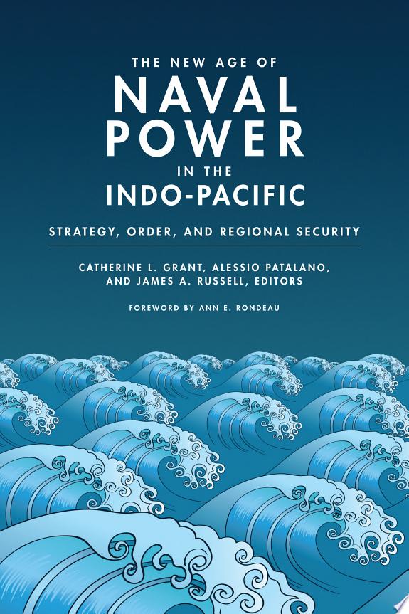 The New Age of Naval Power in the Indo-Pacific : Strategy, Order, and Regional Security