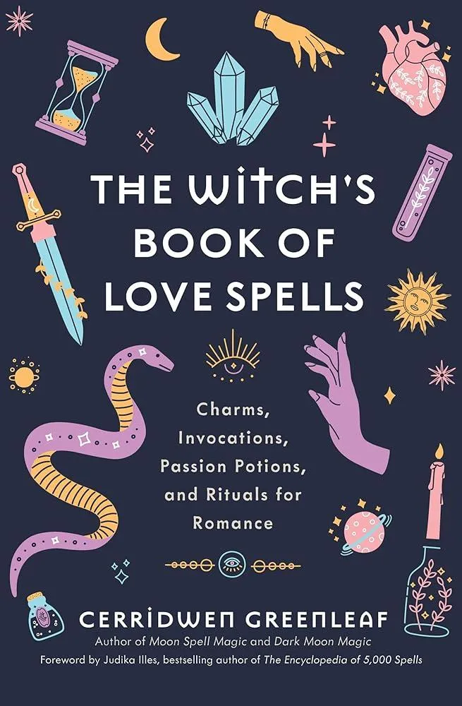 The Witch's Book of Love Spells : Charms, Invocations, Passion Potions, and Rituals for Romance (Love Spells, Moon Spells, Religion, New Age, Spirituality, Astrology)