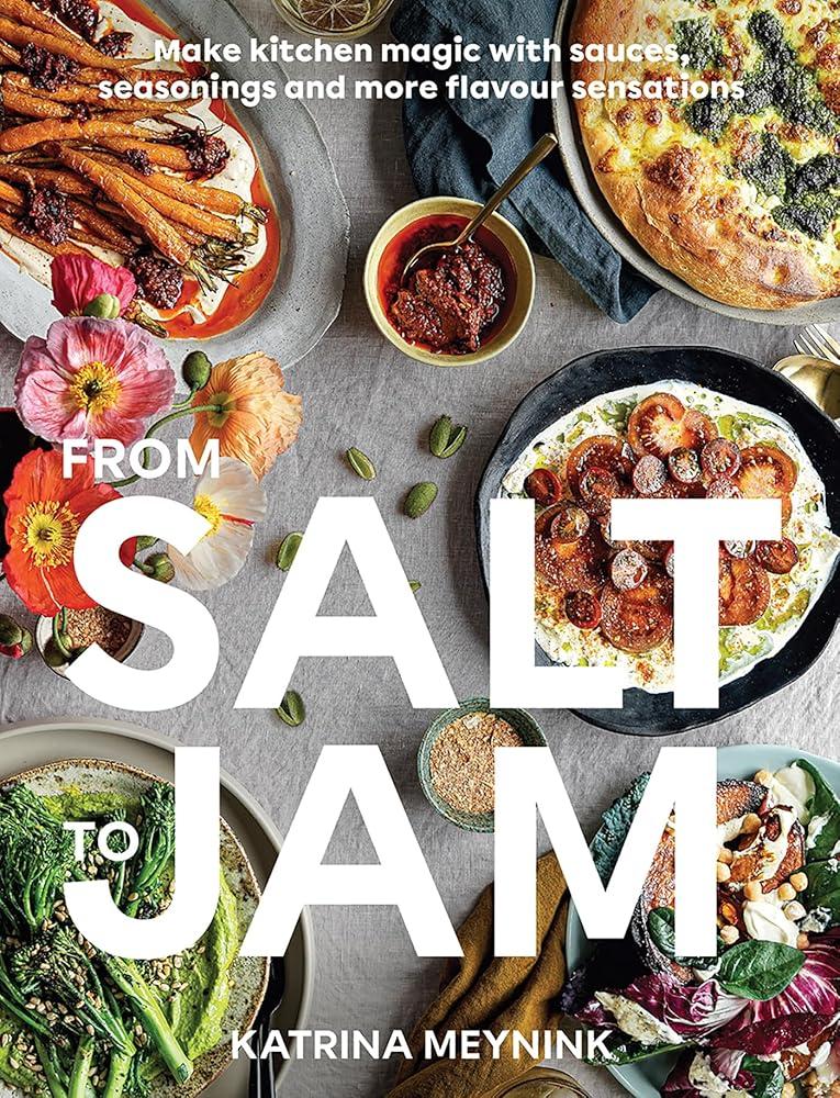 From Salt to Jam : Make Kitchen Magic With Sauces, Seasonings And More Flavour Sensations