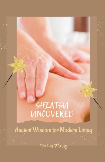Shiatsu Uncovered Ancient Wisdom for Modern Living