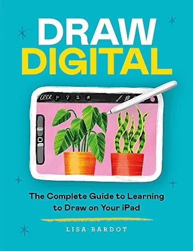 Drawing Digital : The Complete Guide to Learning to Draw and Paint on Your iPad