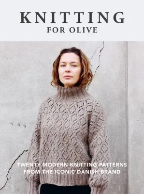 Knitting for Olive : Twenty modern knitting patterns from the iconic Danish brand