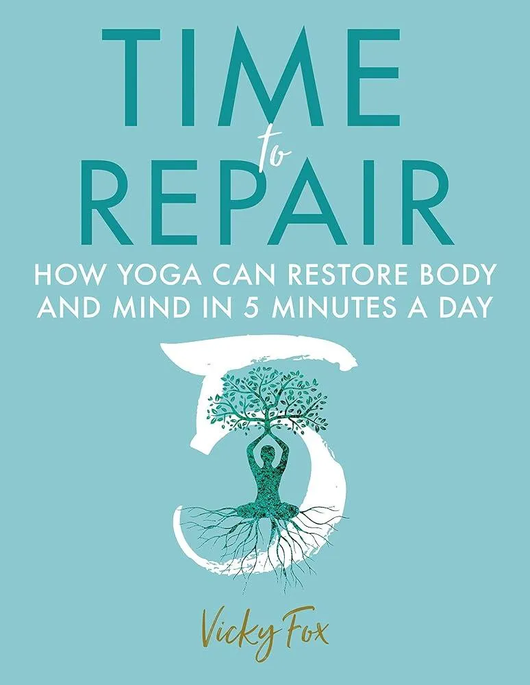 Time to Repair : How Yoga Can Restore Body and Mind in 5 Minutes a Day