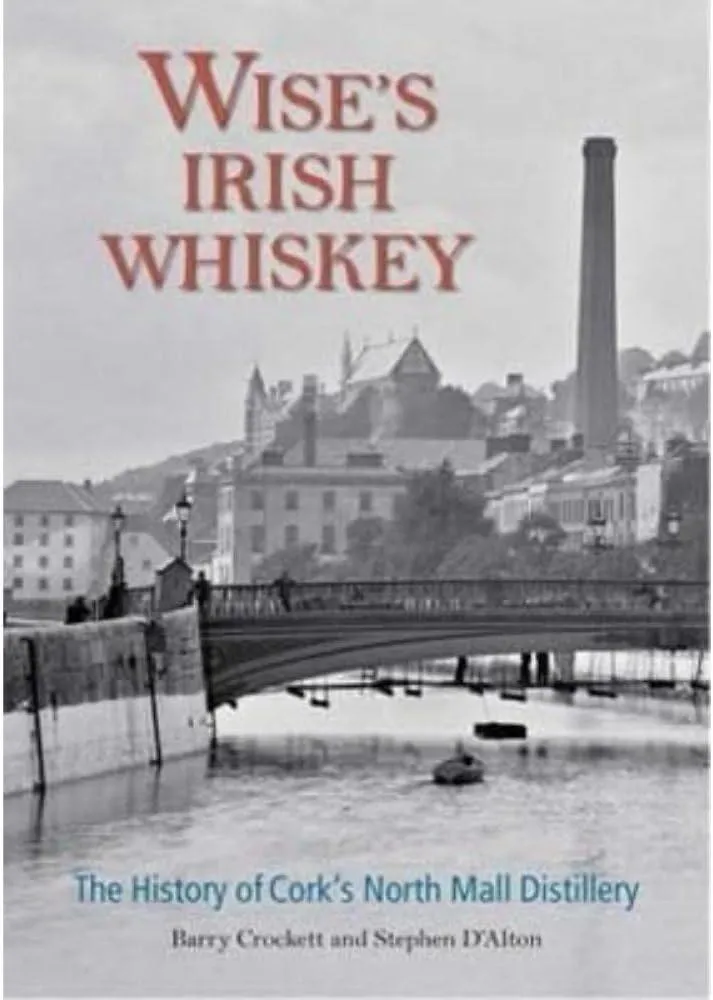 Wise's Irish Whiskey : The History of Cork's North Mall Distillery