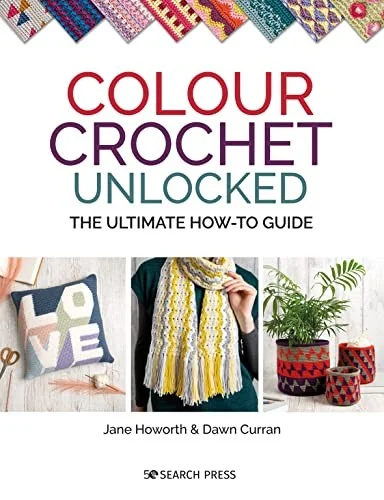 Colour Crochet Unlocked : The Ultimate How-to Guide