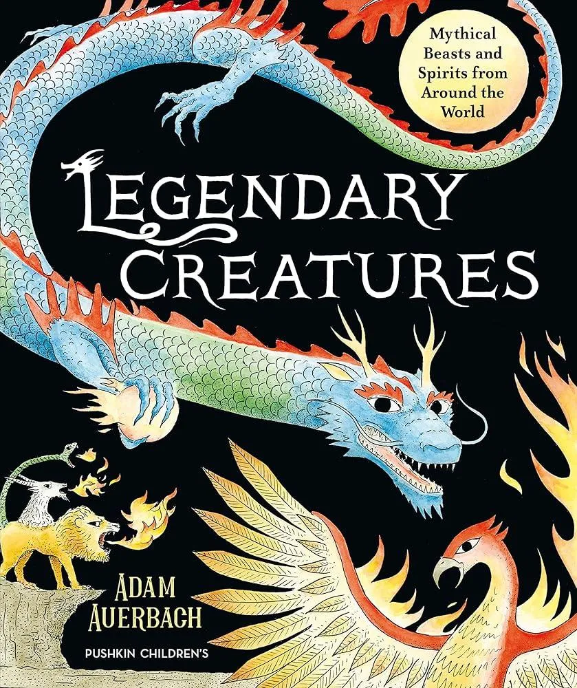 Legendary Creatures : Mythical Beasts and Spirits from Around the World