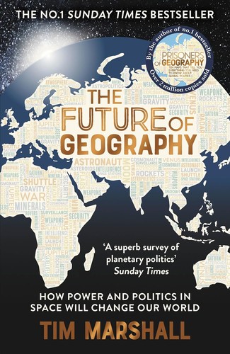 The Future of Geography : How Power and Politics in Space Will Change Our World – THE NO.1 SUNDAY TIMES BESTSELLER