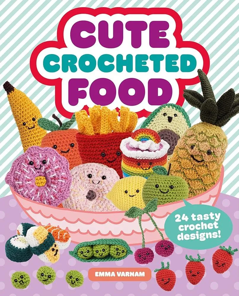 Cute Crocheted Food : 24 Tasty Crochet Designs