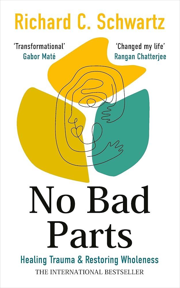 No Bad Parts : Healing Trauma & Restoring Wholeness with the Internal Family Systems Model