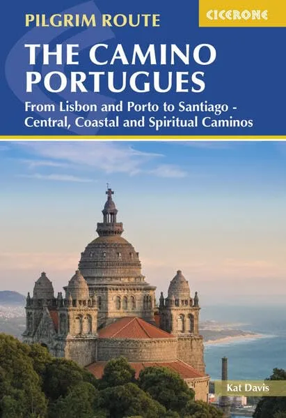 The Camino Portugues : From Lisbon and Porto to Santiago - Central, Coastal and Spiritual Caminos