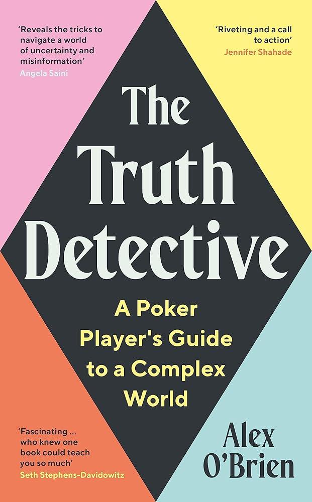 The Truth Detective : Lessons from Poker on Risk, Reward and Imperfect Information