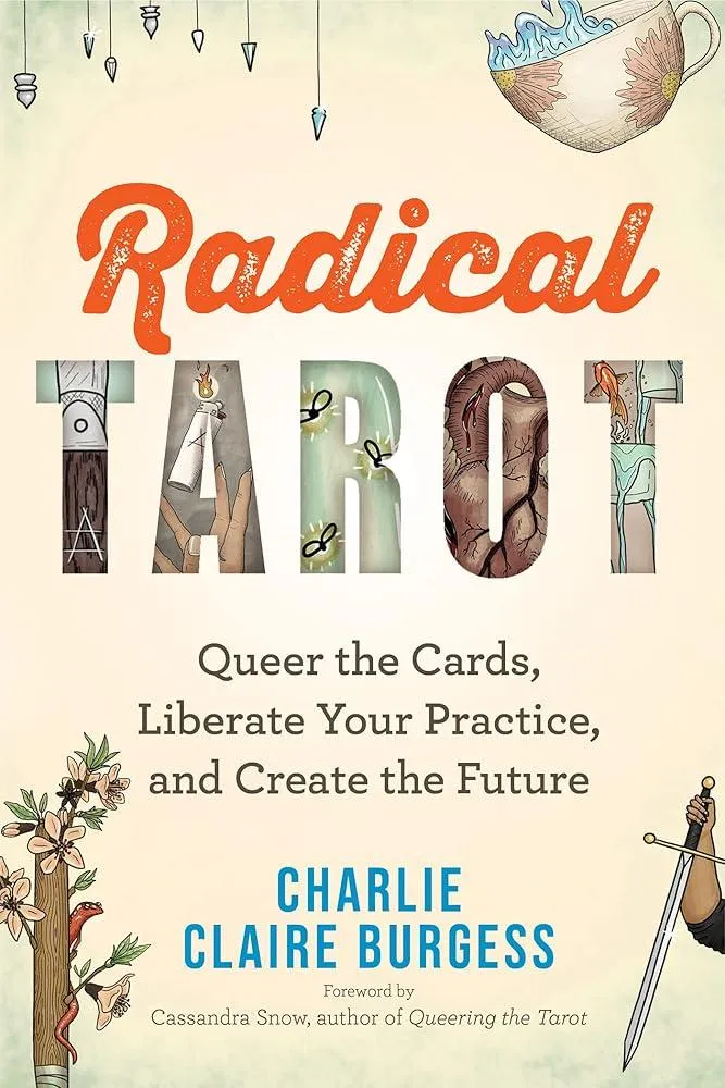 Radical Tarot : Queer the Cards, Liberate Your Practice and Create the Future