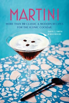 Martini : More Than 30 Classic and Modern Recipes for the Iconic Cocktail