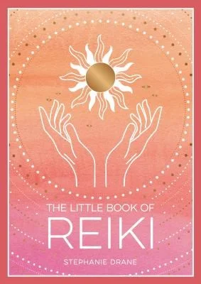 The Little Book of Reiki : A Beginner's Guide to the Art of Energy Healing