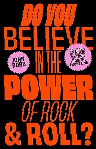 Do You Believe in the Power of Rock & Roll? : Forty Years of Music Writing from the Frontline