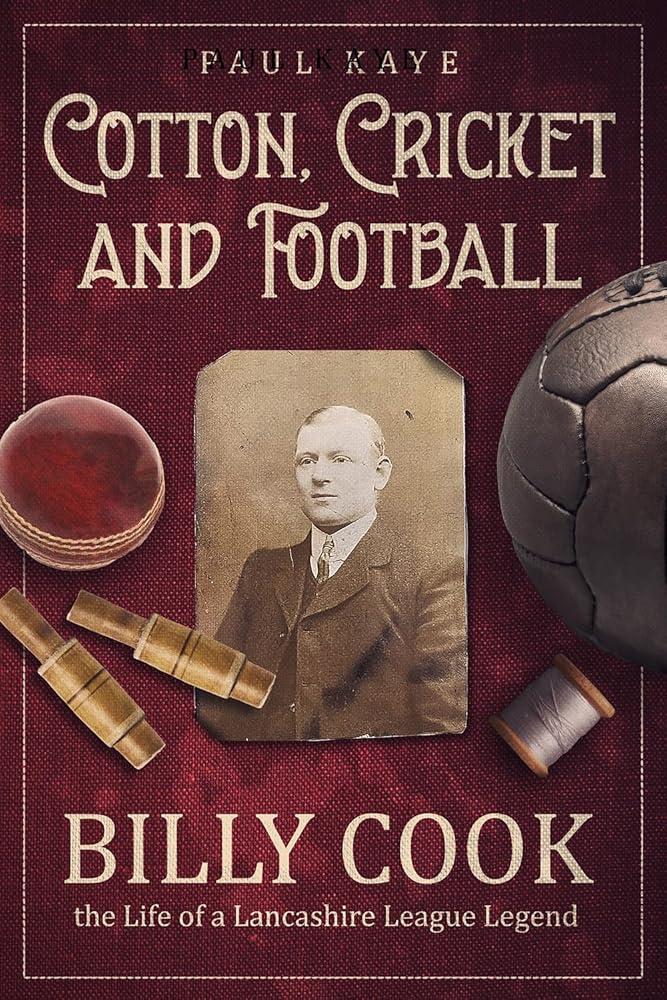 Cotton; Cricket and Football : Billy Cook, the Life of a Lancashire League Legend