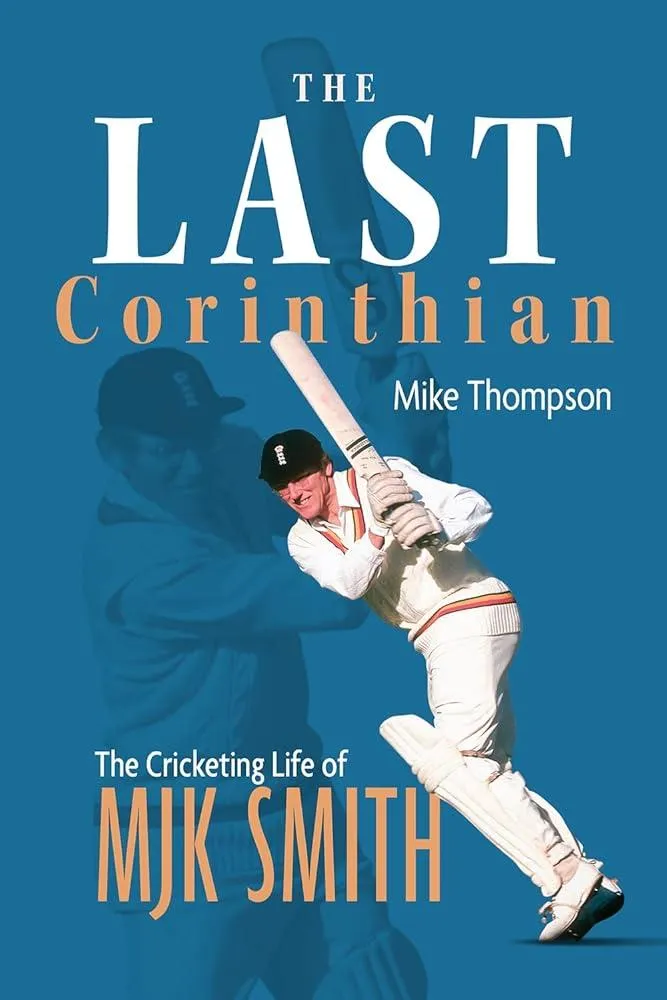 The Last Corinthian : The Cricketing Life of MJK Smith