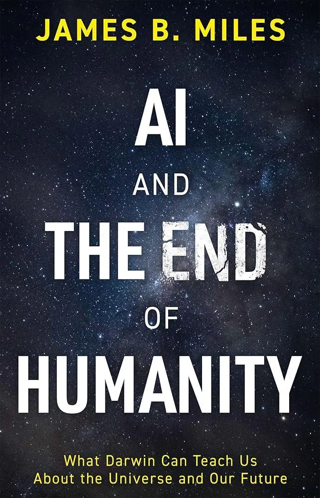 AI and the End of Humanity : What Darwin Can Teach Us About the Universe and Our Future