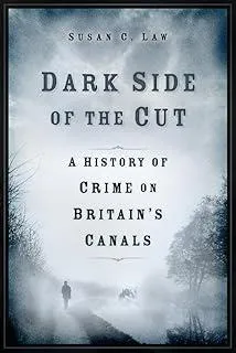 Dark Side of the Cut : A History of Crime on Britain's Canals