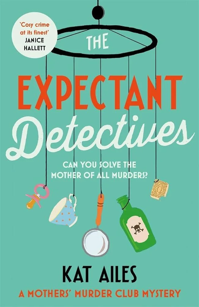 The Expectant Detectives : 'Cosy crime at its finest!' - Janice Hallett, author of The Appeal