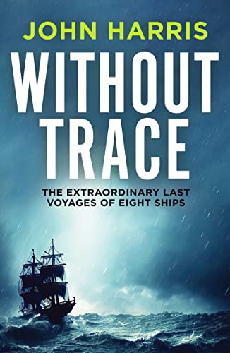 Without Trace : The Extraordinary Last Voyages of Eight Ships