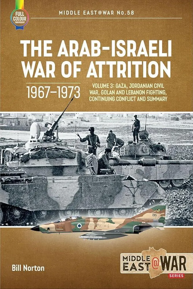 The Arab-Israeli War of Attrition, 1967-1973: Volume 3 : Gaza, Jordanian Civil War, Golan and Lebanon Fighting, Continuing Conflict and Summary : 58