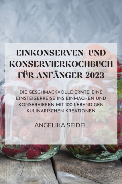 Einkonserven- Und Konservierkochbuch Fur Anfanger 2023