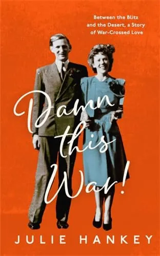 Damn This War! : Between the Blitz and the Desert, a Story of War-Crossed Love