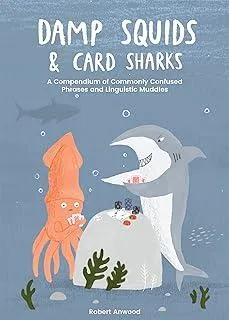 Damp Squids and Card Sharks : A Compendium of Commonly Confused Phrases and Linguistic Muddles