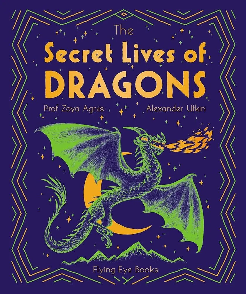 The Secret Lives of Dragons : Expert Guides to Mythical Creatures