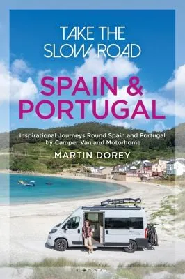 Take the Slow Road: Spain and Portugal : Inspirational Journeys Round Spain and Portugal by Camper Van and Motorhome