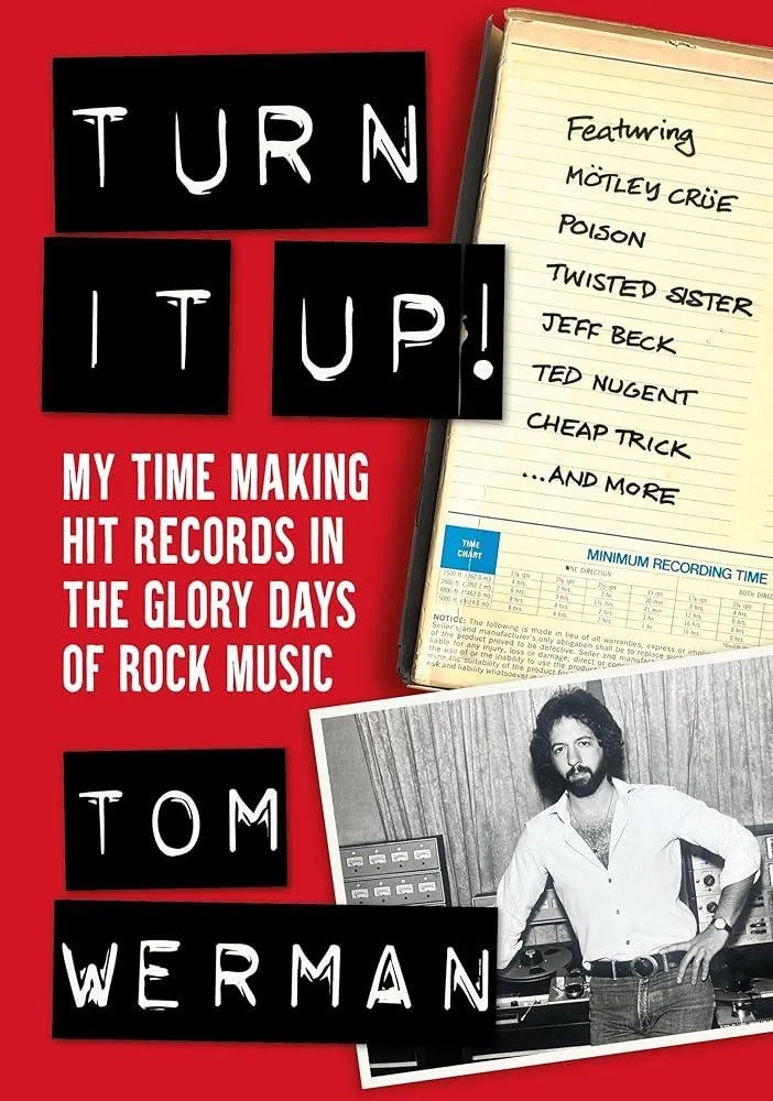 Turn It Up! : My Time Making Hit Records In The Glory Days Of Rock Music, Featuring Motley Crue, Poison, Twisted Sister, Cheap Trick, Jeff Beck, Ted Nugent, and more