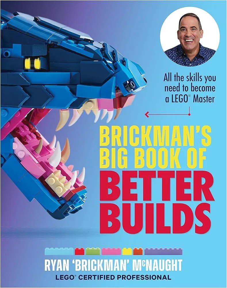 Brickman's Big Book of Better Builds : All the skills you need to become a LEGO® Master