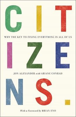 Citizens : Why the Key to Fixing Everything is All of Us