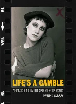 Life's a Gamble : Penetration, The Invisible Girls and Other Stories