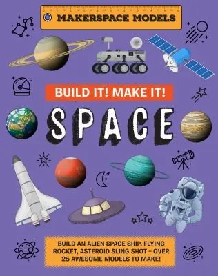 Build It! Make It! SPACE : Makerspace Models. Build your Own Alien Spaceship, Flying Rocket, Asteroid Sling Shot - Over 25 Awesome Models to Make: 4