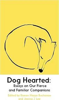 Dog Hearted : Essays on Our Fierce and Familiar Companions